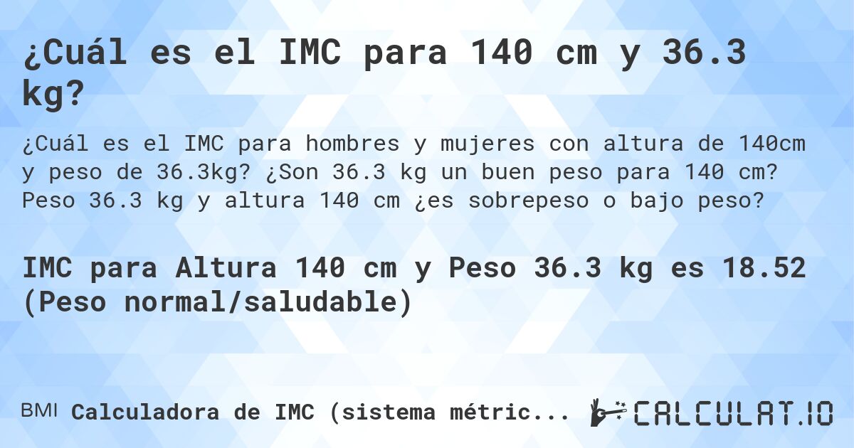 ¿Cuál es el IMC para 140 cm y 36.3 kg?. ¿Son 36.3 kg un buen peso para 140 cm? Peso 36.3 kg y altura 140 cm ¿es sobrepeso o bajo peso?