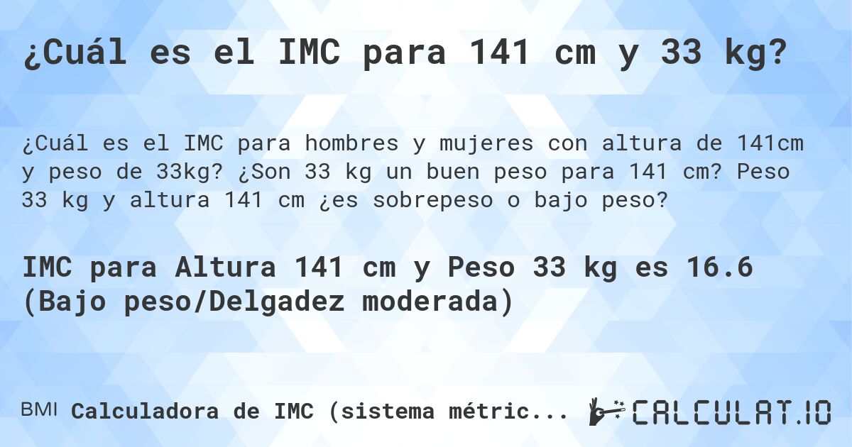 ¿Cuál es el IMC para 141 cm y 33 kg?. ¿Son 33 kg un buen peso para 141 cm? Peso 33 kg y altura 141 cm ¿es sobrepeso o bajo peso?