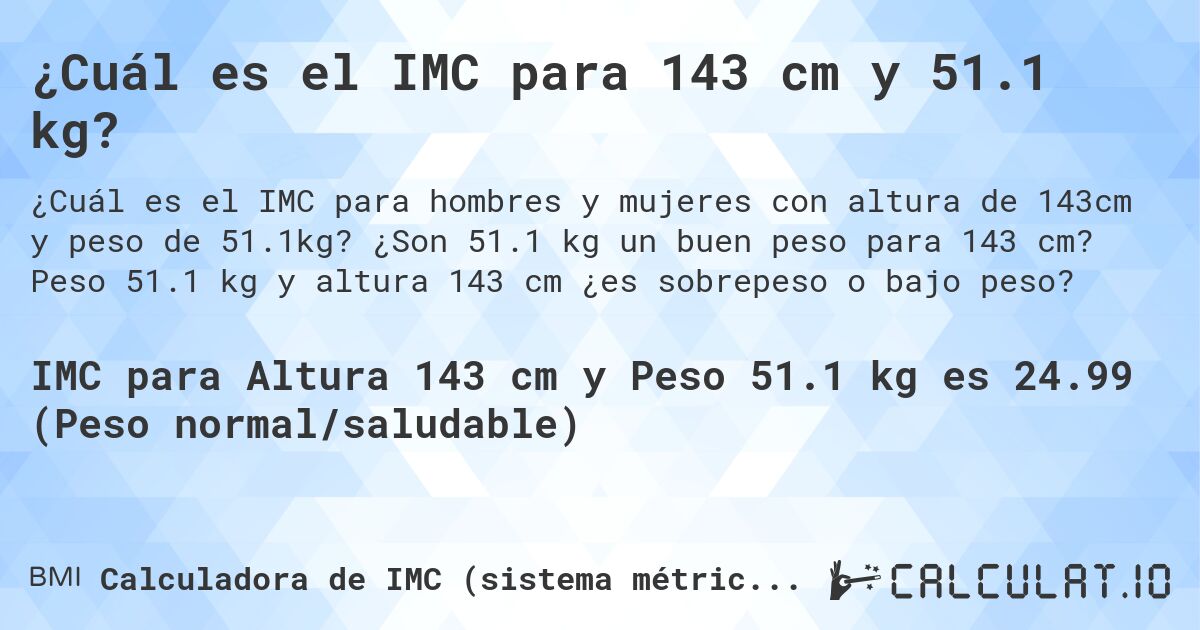 ¿Cuál es el IMC para 143 cm y 51.1 kg?. ¿Son 51.1 kg un buen peso para 143 cm? Peso 51.1 kg y altura 143 cm ¿es sobrepeso o bajo peso?
