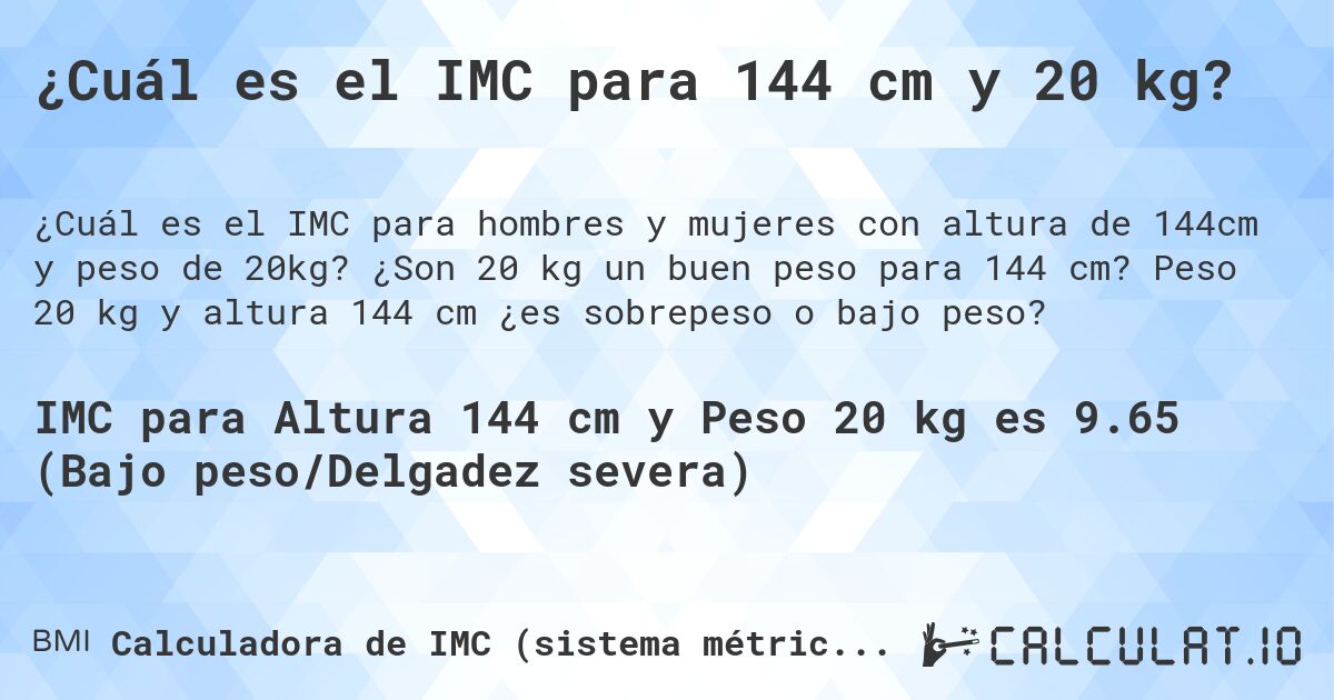 ¿Cuál es el IMC para 144 cm y 20 kg?. ¿Son 20 kg un buen peso para 144 cm? Peso 20 kg y altura 144 cm ¿es sobrepeso o bajo peso?