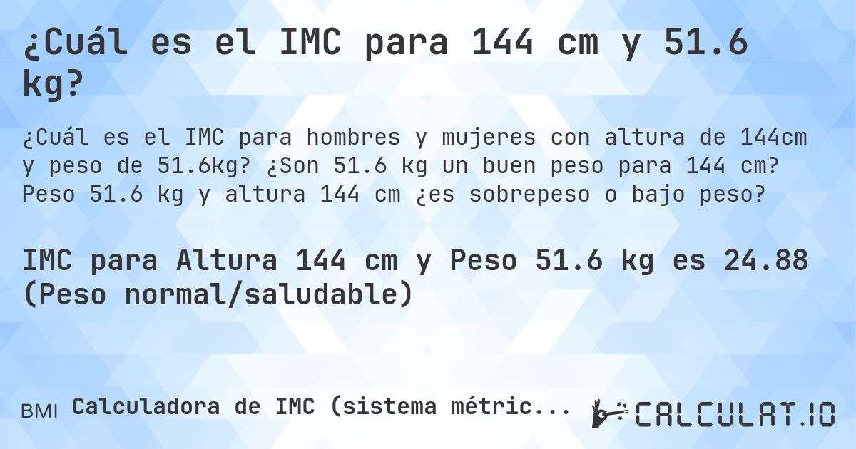 ¿Cuál es el IMC para 144 cm y 51.6 kg?. ¿Son 51.6 kg un buen peso para 144 cm? Peso 51.6 kg y altura 144 cm ¿es sobrepeso o bajo peso?