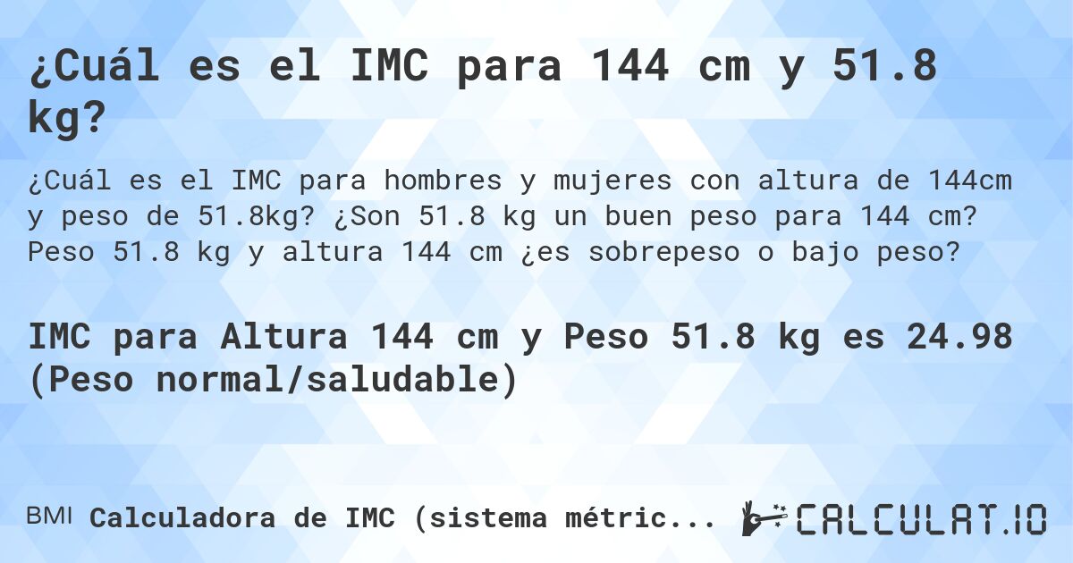 ¿Cuál es el IMC para 144 cm y 51.8 kg?. ¿Son 51.8 kg un buen peso para 144 cm? Peso 51.8 kg y altura 144 cm ¿es sobrepeso o bajo peso?