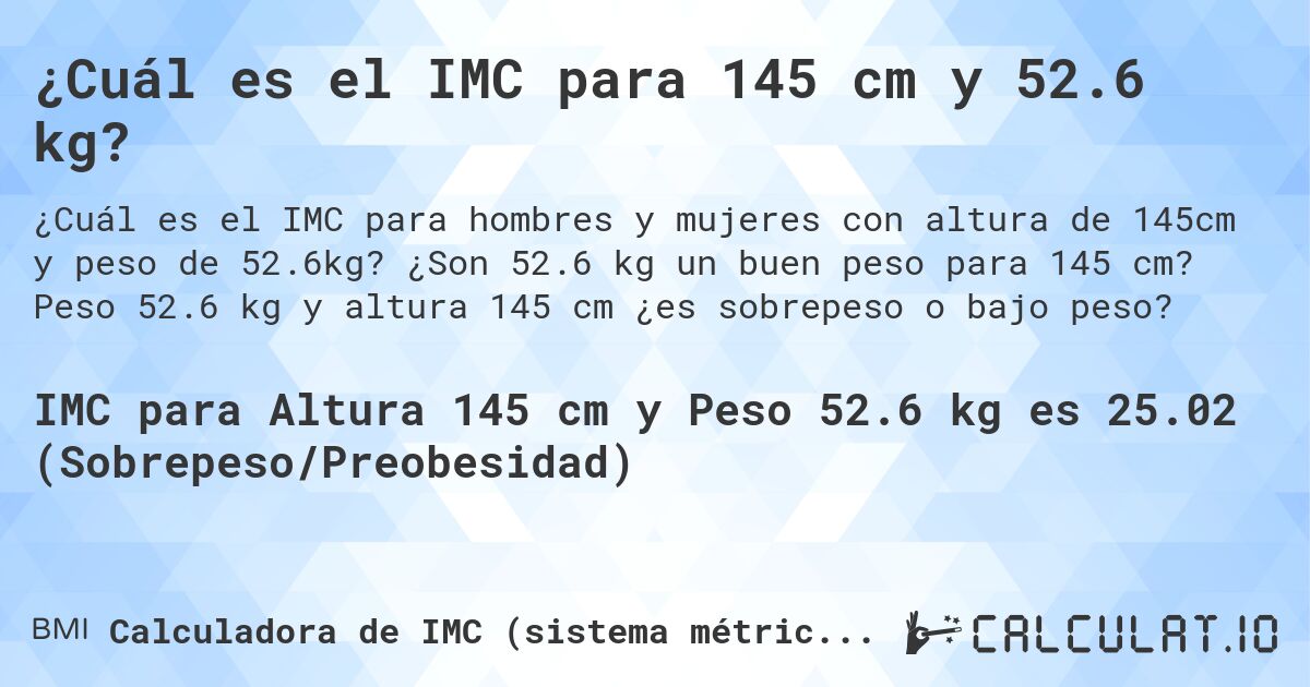 ¿Cuál es el IMC para 145 cm y 52.6 kg?. ¿Son 52.6 kg un buen peso para 145 cm? Peso 52.6 kg y altura 145 cm ¿es sobrepeso o bajo peso?