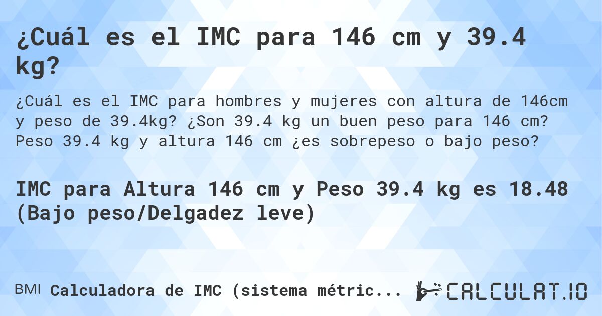 ¿Cuál es el IMC para 146 cm y 39.4 kg?. ¿Son 39.4 kg un buen peso para 146 cm? Peso 39.4 kg y altura 146 cm ¿es sobrepeso o bajo peso?
