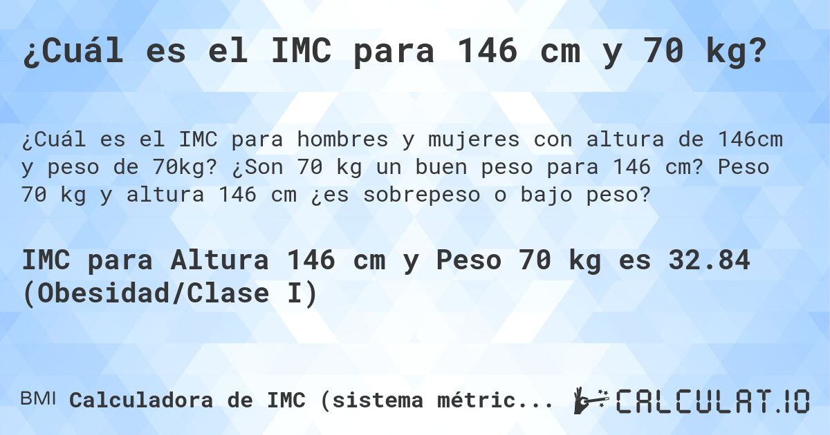 ¿Cuál es el IMC para 146 cm y 70 kg?. ¿Son 70 kg un buen peso para 146 cm? Peso 70 kg y altura 146 cm ¿es sobrepeso o bajo peso?