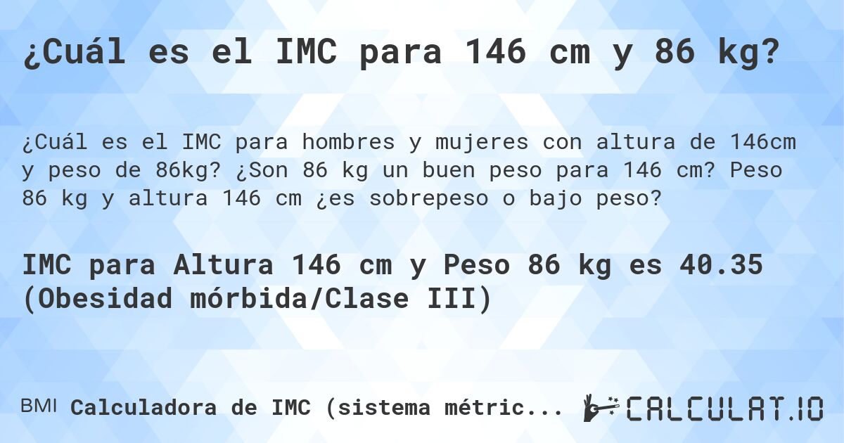 ¿Cuál es el IMC para 146 cm y 86 kg?. ¿Son 86 kg un buen peso para 146 cm? Peso 86 kg y altura 146 cm ¿es sobrepeso o bajo peso?