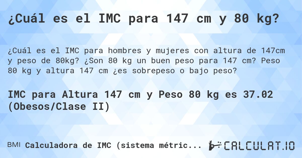 ¿Cuál es el IMC para 147 cm y 80 kg?. ¿Son 80 kg un buen peso para 147 cm? Peso 80 kg y altura 147 cm ¿es sobrepeso o bajo peso?