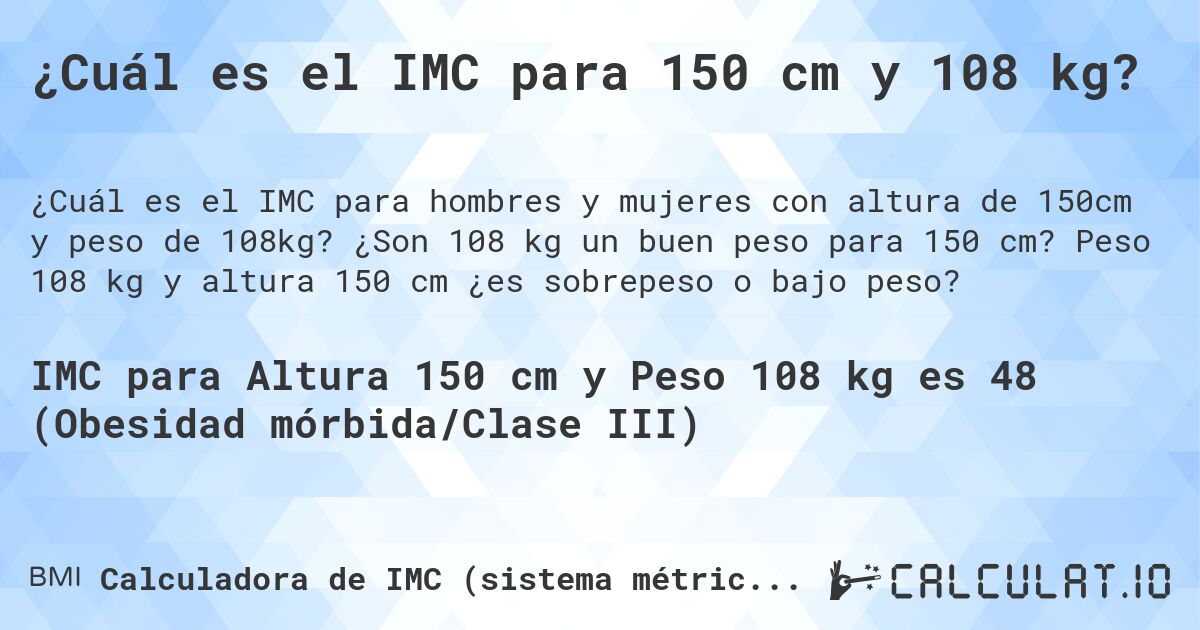 ¿Cuál es el IMC para 150 cm y 108 kg?. ¿Son 108 kg un buen peso para 150 cm? Peso 108 kg y altura 150 cm ¿es sobrepeso o bajo peso?