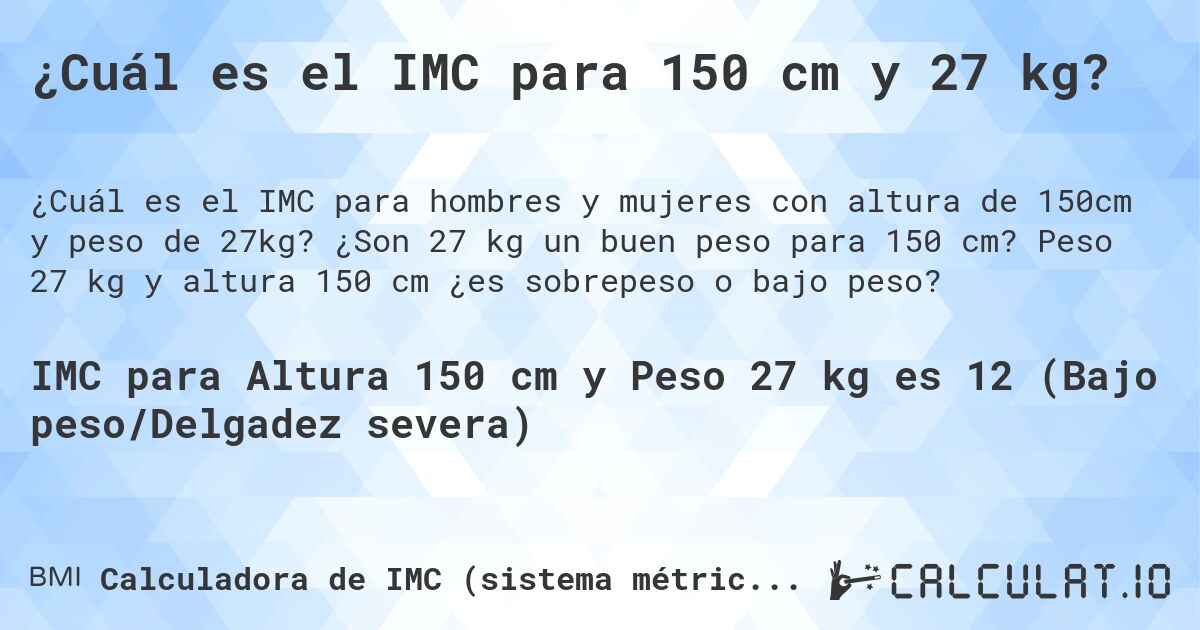 ¿Cuál es el IMC para 150 cm y 27 kg?. ¿Son 27 kg un buen peso para 150 cm? Peso 27 kg y altura 150 cm ¿es sobrepeso o bajo peso?