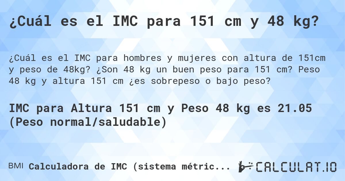 ¿Cuál es el IMC para 151 cm y 48 kg?. ¿Son 48 kg un buen peso para 151 cm? Peso 48 kg y altura 151 cm ¿es sobrepeso o bajo peso?