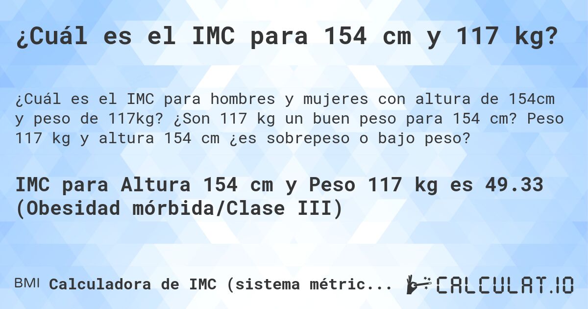 ¿Cuál es el IMC para 154 cm y 117 kg?. ¿Son 117 kg un buen peso para 154 cm? Peso 117 kg y altura 154 cm ¿es sobrepeso o bajo peso?