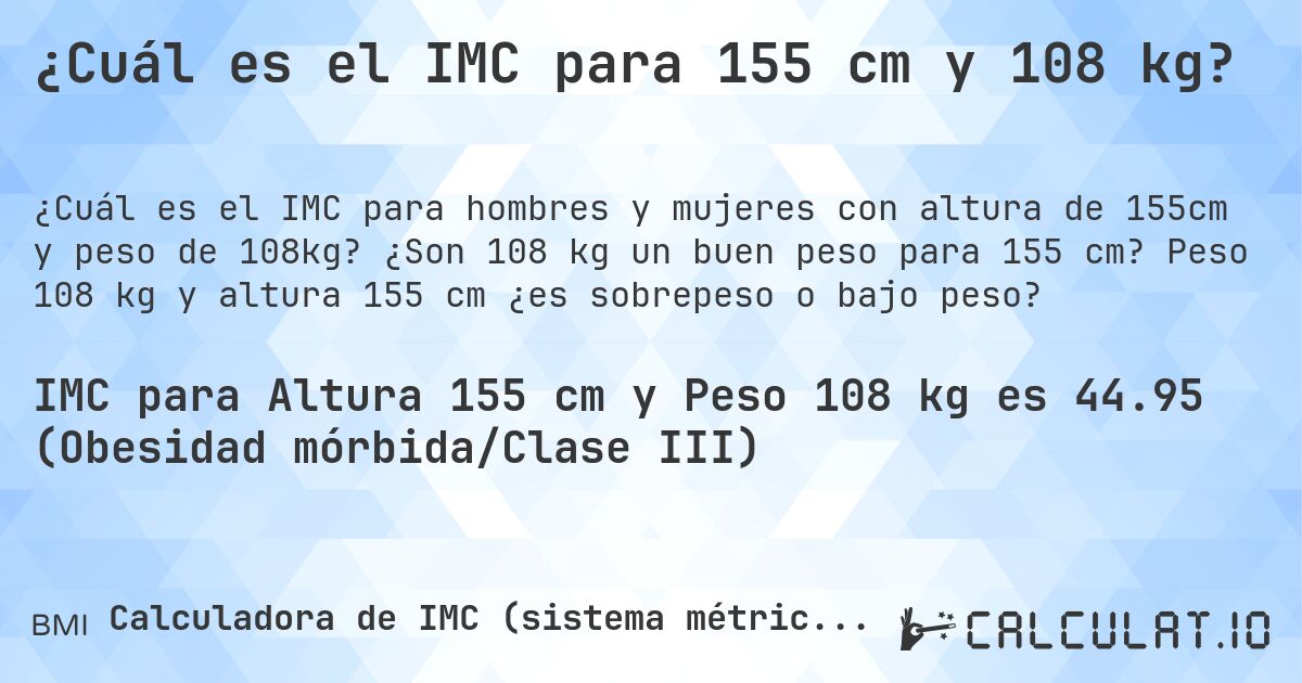 ¿Cuál es el IMC para 155 cm y 108 kg?. ¿Son 108 kg un buen peso para 155 cm? Peso 108 kg y altura 155 cm ¿es sobrepeso o bajo peso?