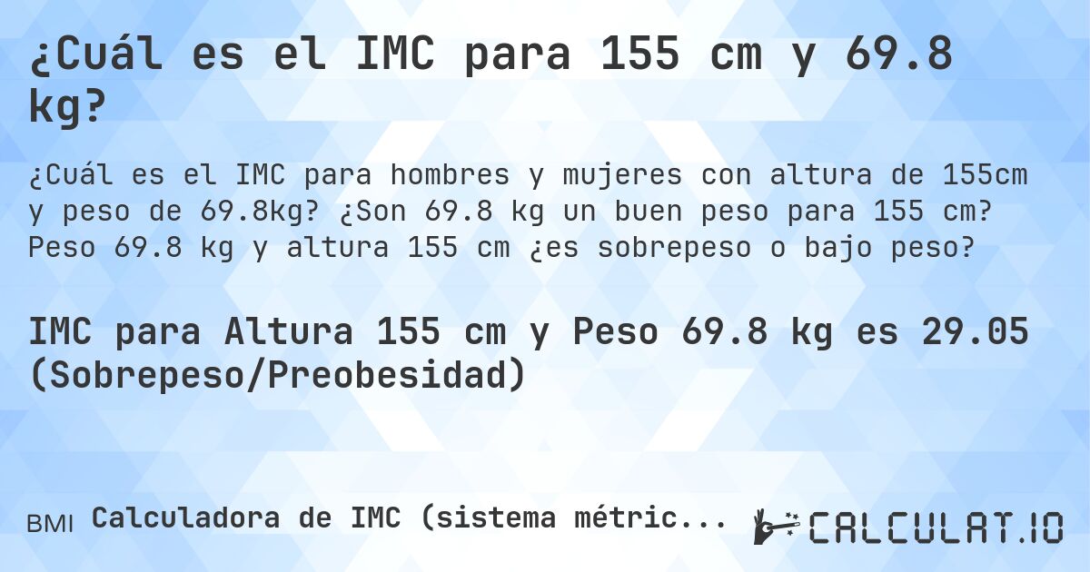 ¿Cuál es el IMC para 155 cm y 69.8 kg?. ¿Son 69.8 kg un buen peso para 155 cm? Peso 69.8 kg y altura 155 cm ¿es sobrepeso o bajo peso?