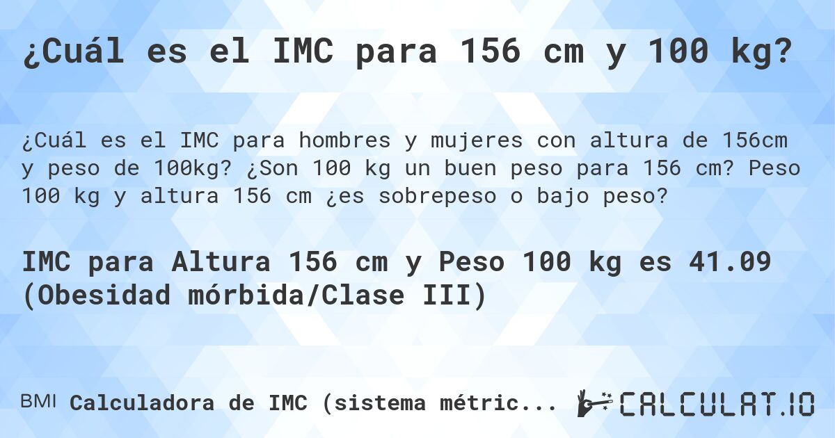 ¿Cuál es el IMC para 156 cm y 100 kg?. ¿Son 100 kg un buen peso para 156 cm? Peso 100 kg y altura 156 cm ¿es sobrepeso o bajo peso?