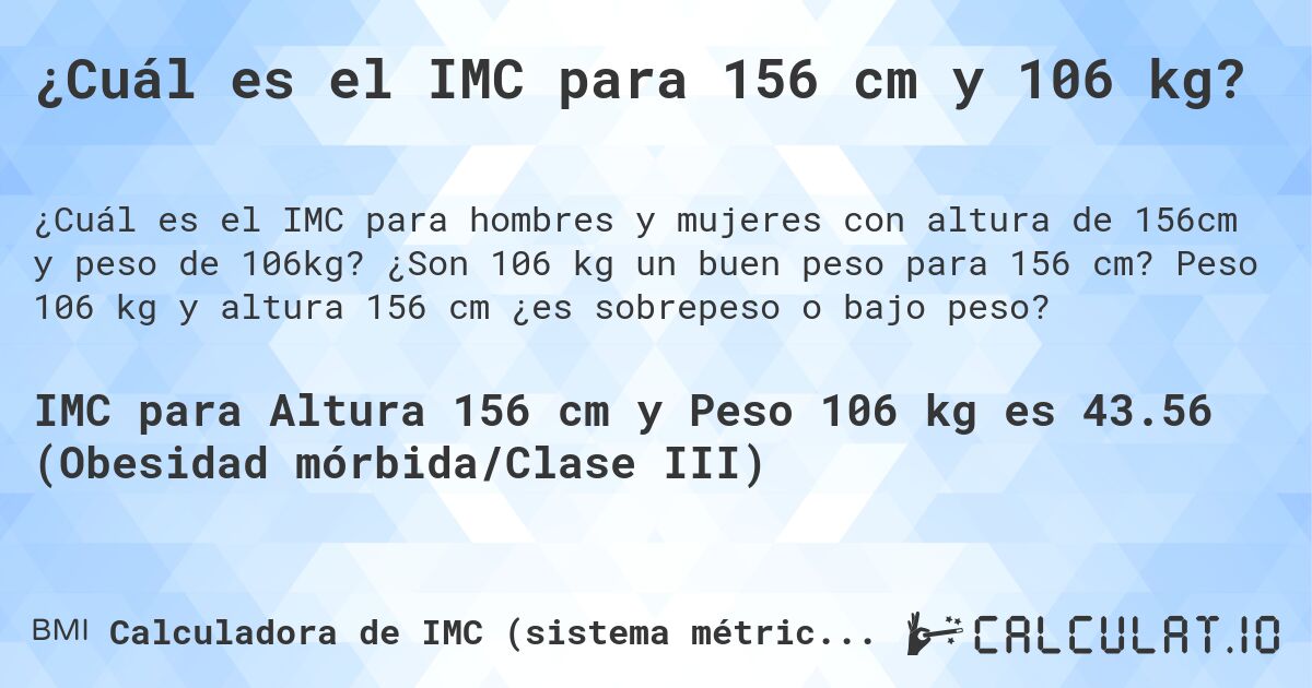 ¿Cuál es el IMC para 156 cm y 106 kg?. ¿Son 106 kg un buen peso para 156 cm? Peso 106 kg y altura 156 cm ¿es sobrepeso o bajo peso?