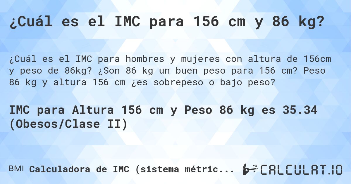 ¿Cuál es el IMC para 156 cm y 86 kg?. ¿Son 86 kg un buen peso para 156 cm? Peso 86 kg y altura 156 cm ¿es sobrepeso o bajo peso?