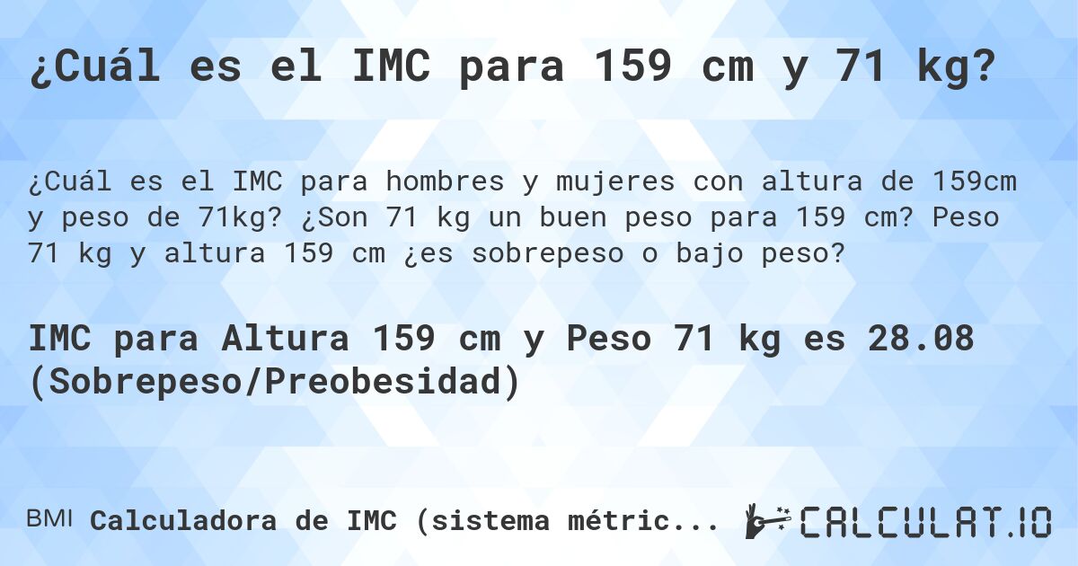 ¿Cuál es el IMC para 159 cm y 71 kg?. ¿Son 71 kg un buen peso para 159 cm? Peso 71 kg y altura 159 cm ¿es sobrepeso o bajo peso?