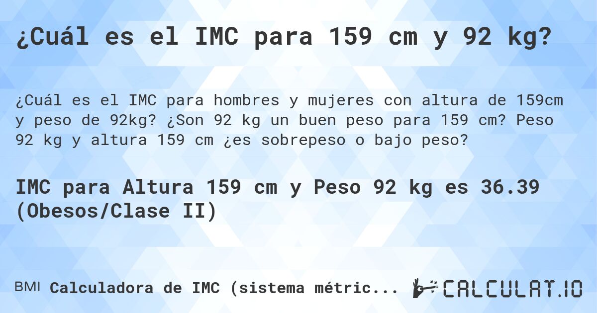 ¿Cuál es el IMC para 159 cm y 92 kg?. ¿Son 92 kg un buen peso para 159 cm? Peso 92 kg y altura 159 cm ¿es sobrepeso o bajo peso?