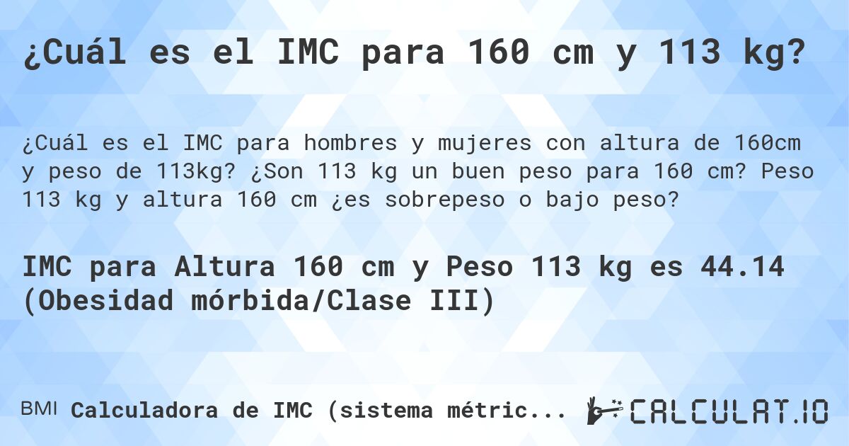 ¿Cuál es el IMC para 160 cm y 113 kg?. ¿Son 113 kg un buen peso para 160 cm? Peso 113 kg y altura 160 cm ¿es sobrepeso o bajo peso?