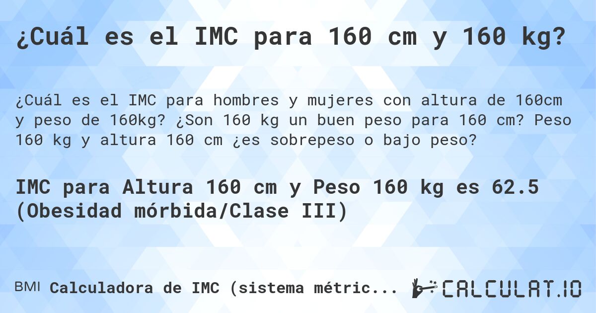 ¿Cuál es el IMC para 160 cm y 160 kg?. ¿Son 160 kg un buen peso para 160 cm? Peso 160 kg y altura 160 cm ¿es sobrepeso o bajo peso?