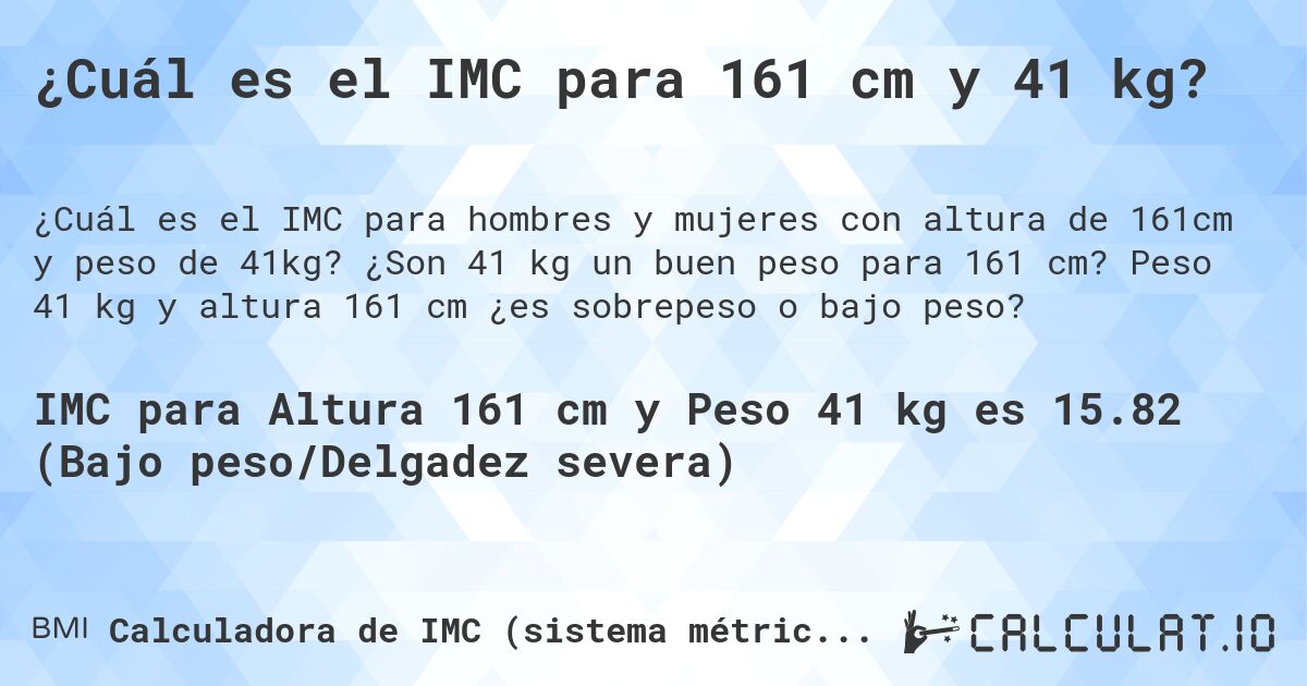 ¿Cuál es el IMC para 161 cm y 41 kg?. ¿Son 41 kg un buen peso para 161 cm? Peso 41 kg y altura 161 cm ¿es sobrepeso o bajo peso?