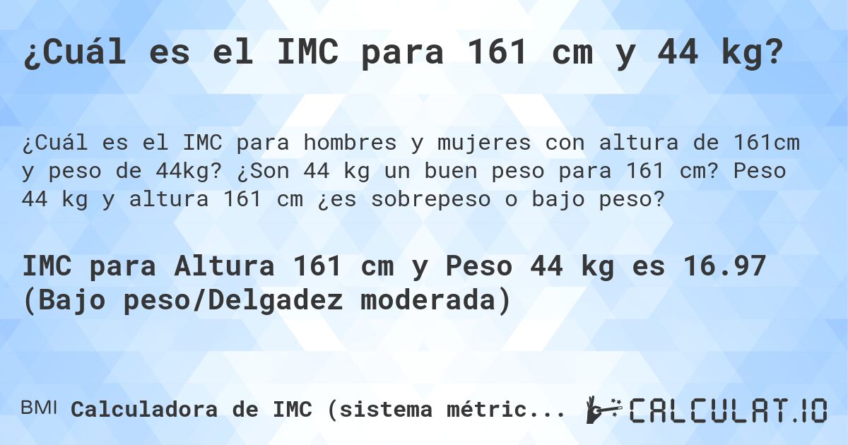 ¿Cuál es el IMC para 161 cm y 44 kg?. ¿Son 44 kg un buen peso para 161 cm? Peso 44 kg y altura 161 cm ¿es sobrepeso o bajo peso?