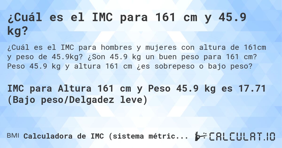 ¿Cuál es el IMC para 161 cm y 45.9 kg?. ¿Son 45.9 kg un buen peso para 161 cm? Peso 45.9 kg y altura 161 cm ¿es sobrepeso o bajo peso?