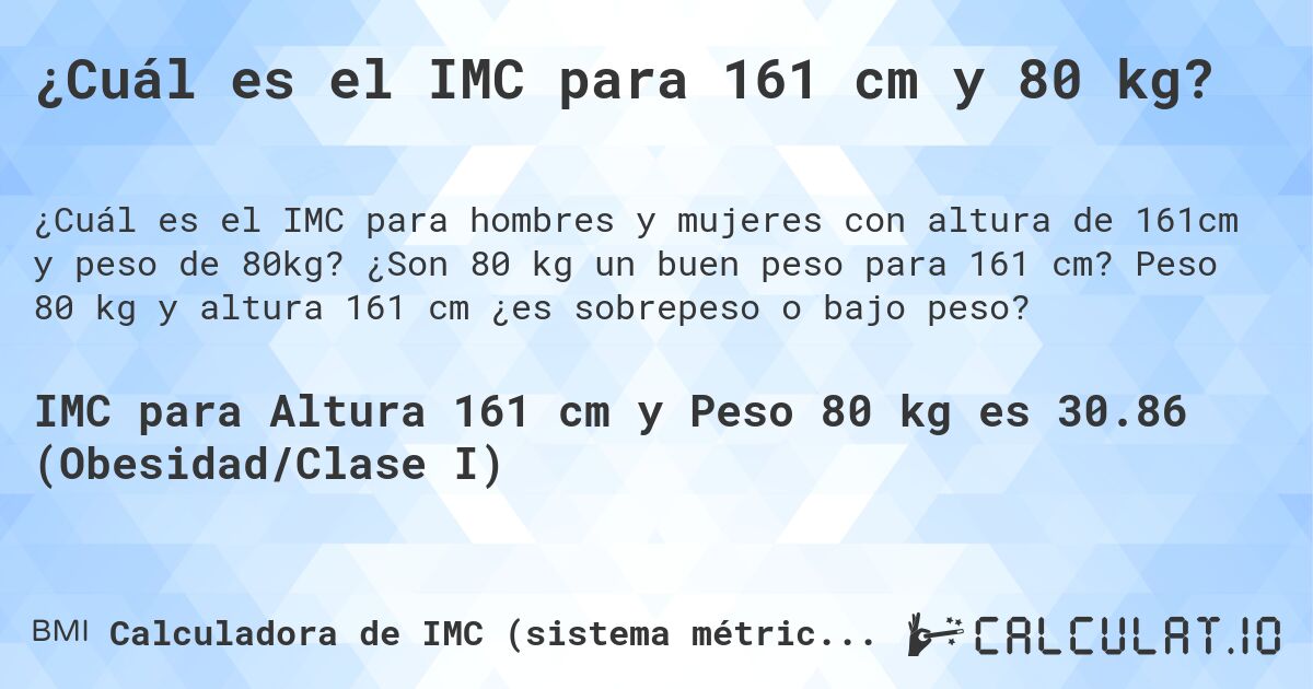 ¿Cuál es el IMC para 161 cm y 80 kg?. ¿Son 80 kg un buen peso para 161 cm? Peso 80 kg y altura 161 cm ¿es sobrepeso o bajo peso?