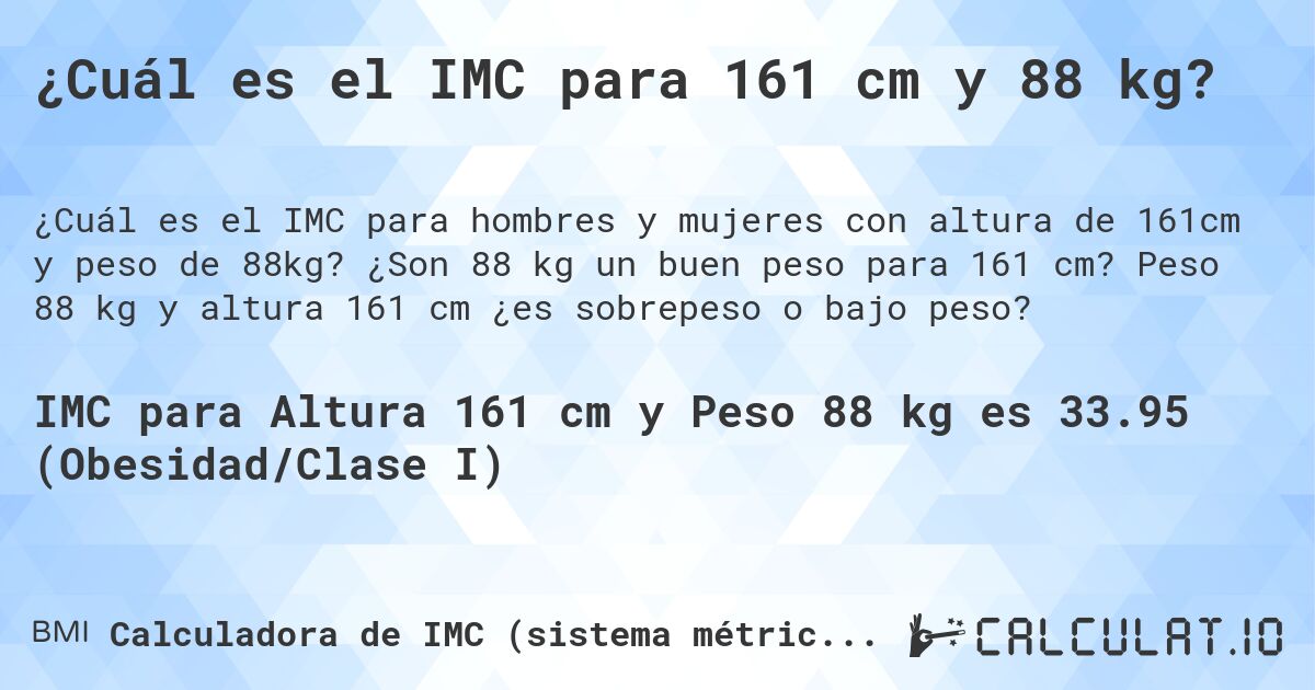 ¿Cuál es el IMC para 161 cm y 88 kg?. ¿Son 88 kg un buen peso para 161 cm? Peso 88 kg y altura 161 cm ¿es sobrepeso o bajo peso?