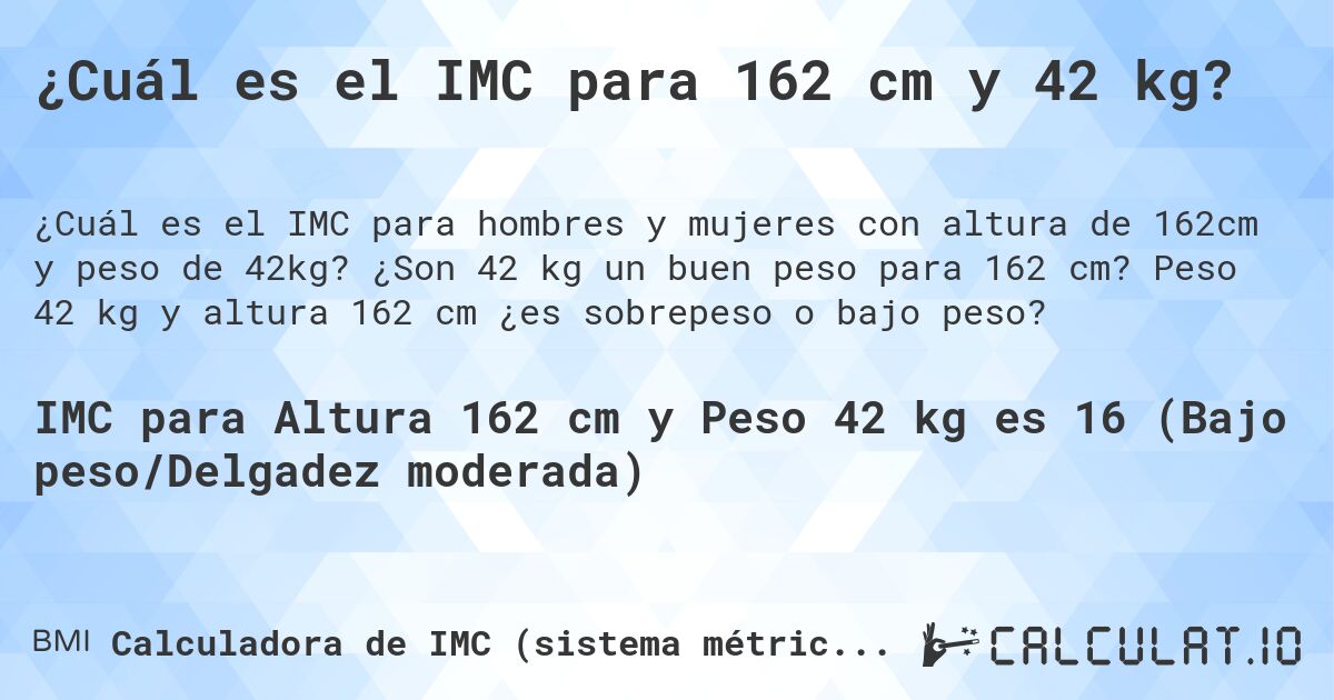 ¿Cuál es el IMC para 162 cm y 42 kg?. ¿Son 42 kg un buen peso para 162 cm? Peso 42 kg y altura 162 cm ¿es sobrepeso o bajo peso?