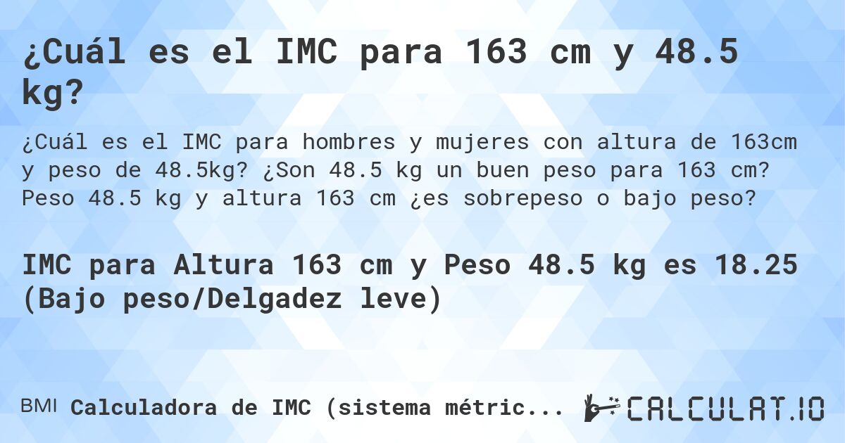 ¿Cuál es el IMC para 163 cm y 48.5 kg?. ¿Son 48.5 kg un buen peso para 163 cm? Peso 48.5 kg y altura 163 cm ¿es sobrepeso o bajo peso?