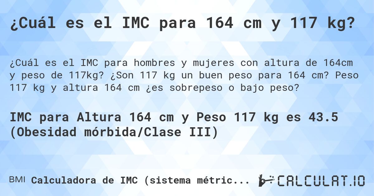 ¿Cuál es el IMC para 164 cm y 117 kg?. ¿Son 117 kg un buen peso para 164 cm? Peso 117 kg y altura 164 cm ¿es sobrepeso o bajo peso?