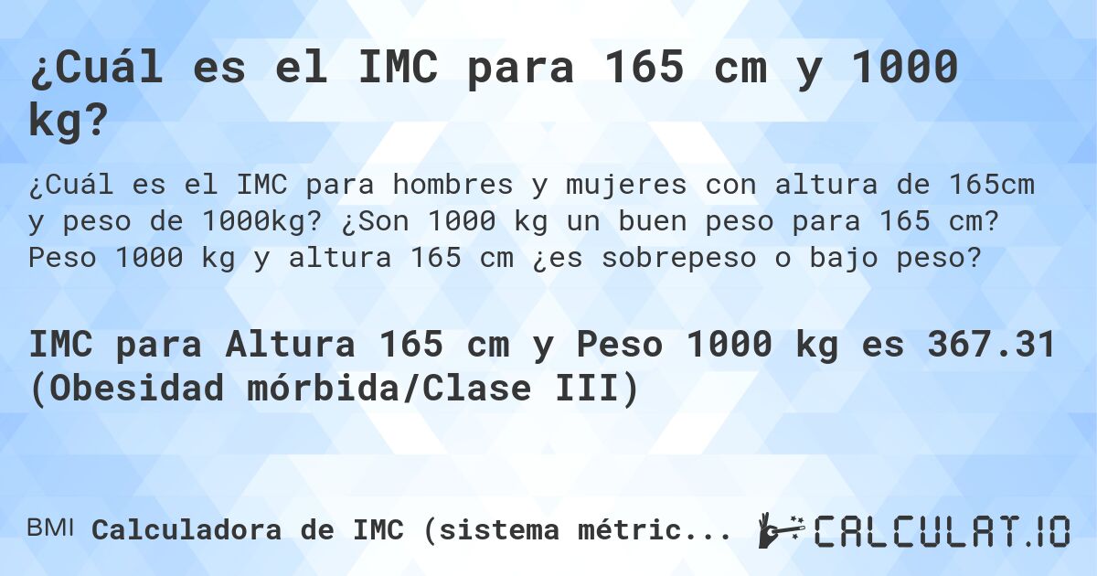 ¿Cuál es el IMC para 165 cm y 1000 kg?. ¿Son 1000 kg un buen peso para 165 cm? Peso 1000 kg y altura 165 cm ¿es sobrepeso o bajo peso?