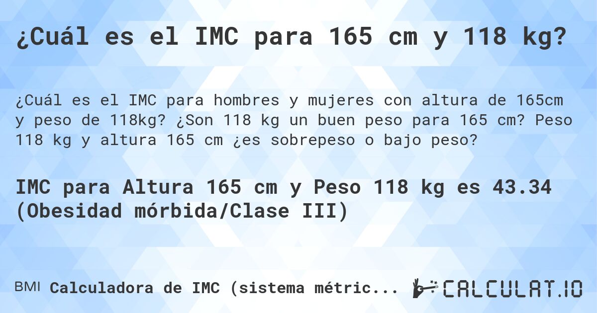 ¿Cuál es el IMC para 165 cm y 118 kg?. ¿Son 118 kg un buen peso para 165 cm? Peso 118 kg y altura 165 cm ¿es sobrepeso o bajo peso?