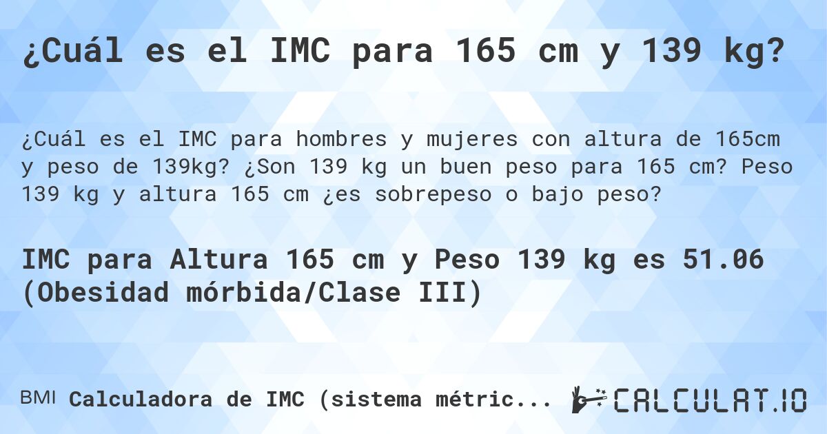 ¿Cuál es el IMC para 165 cm y 139 kg?. ¿Son 139 kg un buen peso para 165 cm? Peso 139 kg y altura 165 cm ¿es sobrepeso o bajo peso?