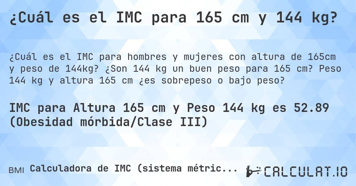 ¿Cuál es el IMC para 165 cm y 144 kg?. ¿Son 144 kg un buen peso para 165 cm? Peso 144 kg y altura 165 cm ¿es sobrepeso o bajo peso?