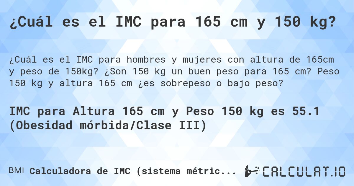 ¿Cuál es el IMC para 165 cm y 150 kg?. ¿Son 150 kg un buen peso para 165 cm? Peso 150 kg y altura 165 cm ¿es sobrepeso o bajo peso?