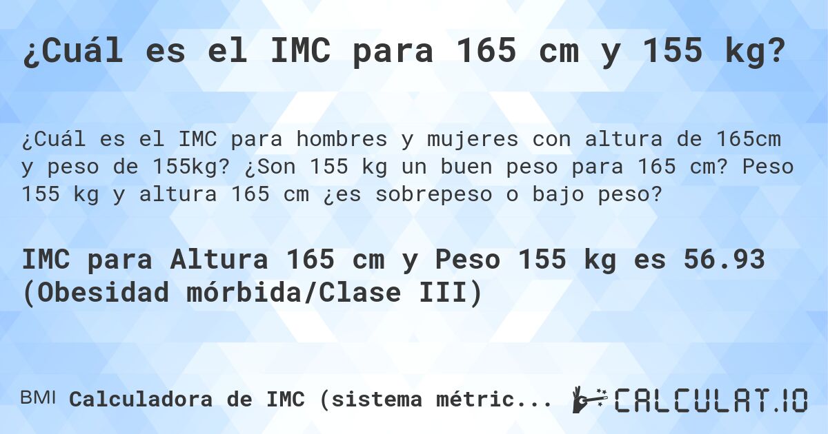 ¿Cuál es el IMC para 165 cm y 155 kg?. ¿Son 155 kg un buen peso para 165 cm? Peso 155 kg y altura 165 cm ¿es sobrepeso o bajo peso?