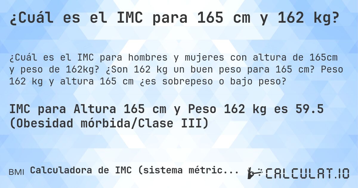 ¿Cuál es el IMC para 165 cm y 162 kg?. ¿Son 162 kg un buen peso para 165 cm? Peso 162 kg y altura 165 cm ¿es sobrepeso o bajo peso?