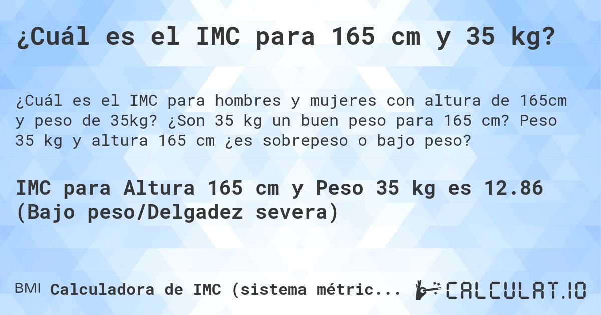 ¿Cuál es el IMC para 165 cm y 35 kg?. ¿Son 35 kg un buen peso para 165 cm? Peso 35 kg y altura 165 cm ¿es sobrepeso o bajo peso?