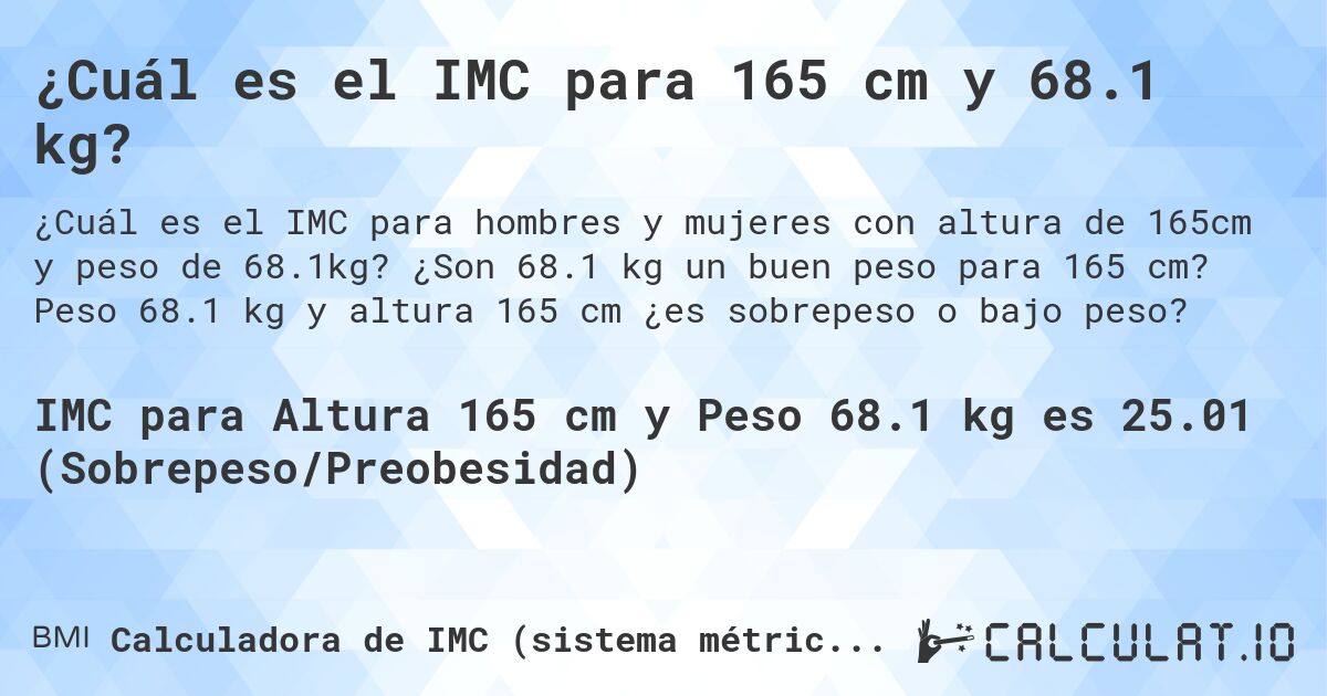 ¿Cuál es el IMC para 165 cm y 68.1 kg?. ¿Son 68.1 kg un buen peso para 165 cm? Peso 68.1 kg y altura 165 cm ¿es sobrepeso o bajo peso?