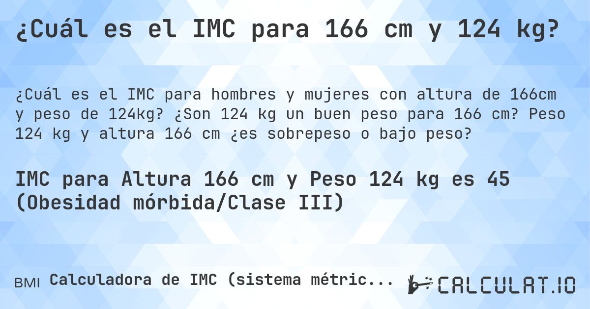 ¿Cuál es el IMC para 166 cm y 124 kg?. ¿Son 124 kg un buen peso para 166 cm? Peso 124 kg y altura 166 cm ¿es sobrepeso o bajo peso?