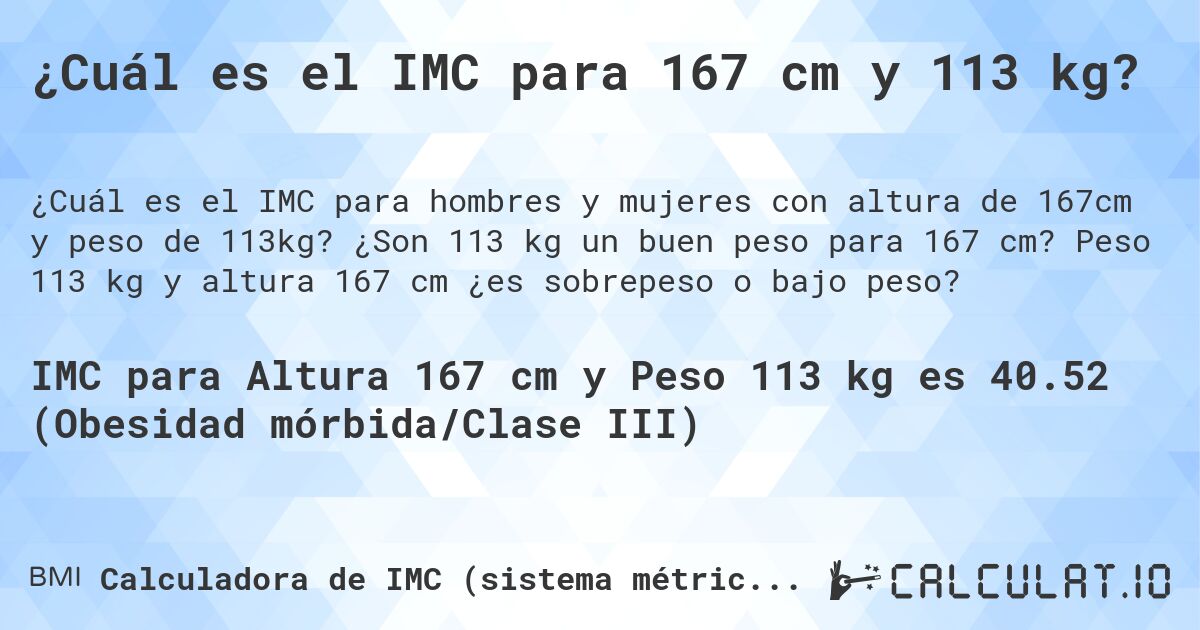 ¿Cuál es el IMC para 167 cm y 113 kg?. ¿Son 113 kg un buen peso para 167 cm? Peso 113 kg y altura 167 cm ¿es sobrepeso o bajo peso?