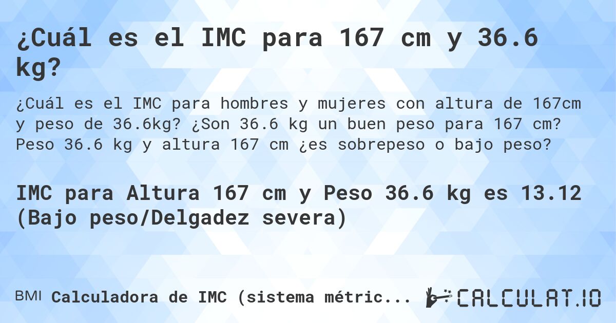 ¿Cuál es el IMC para 167 cm y 36.6 kg?. ¿Son 36.6 kg un buen peso para 167 cm? Peso 36.6 kg y altura 167 cm ¿es sobrepeso o bajo peso?
