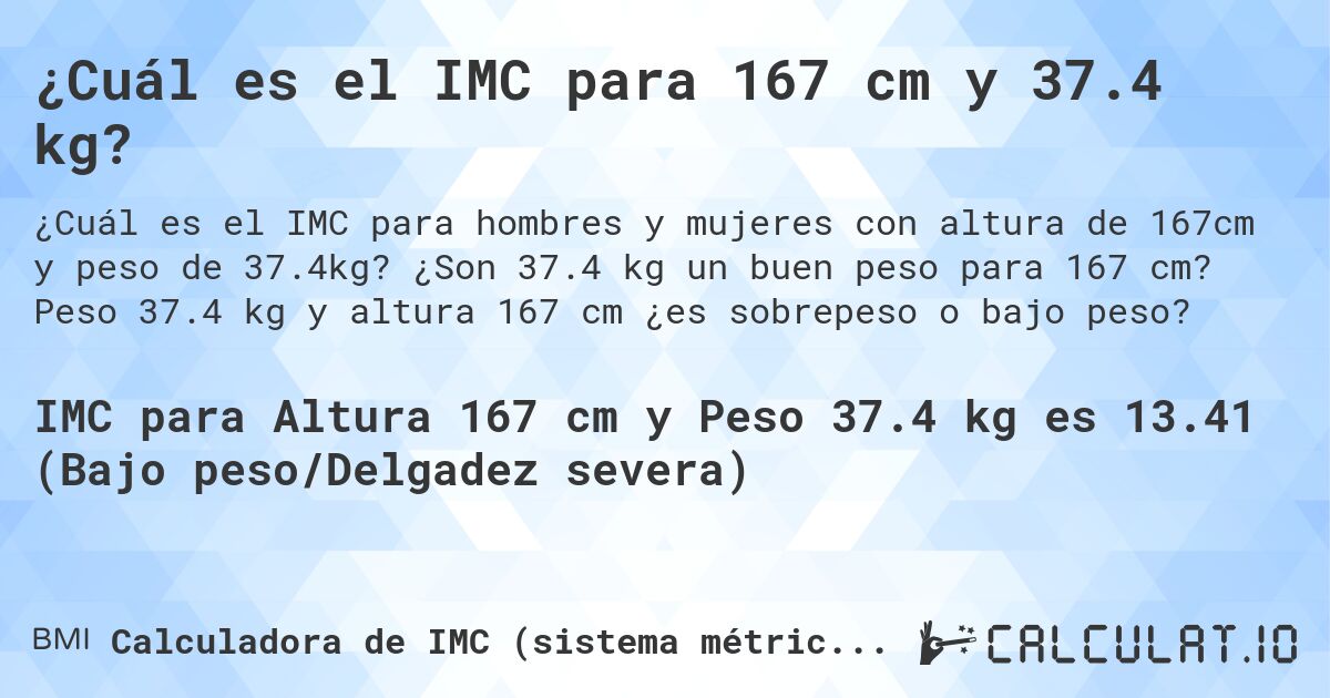 ¿Cuál es el IMC para 167 cm y 37.4 kg?. ¿Son 37.4 kg un buen peso para 167 cm? Peso 37.4 kg y altura 167 cm ¿es sobrepeso o bajo peso?