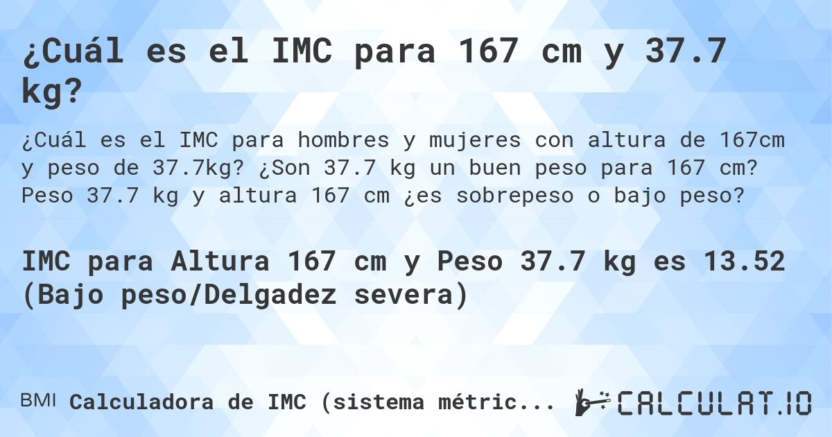 ¿Cuál es el IMC para 167 cm y 37.7 kg?. ¿Son 37.7 kg un buen peso para 167 cm? Peso 37.7 kg y altura 167 cm ¿es sobrepeso o bajo peso?