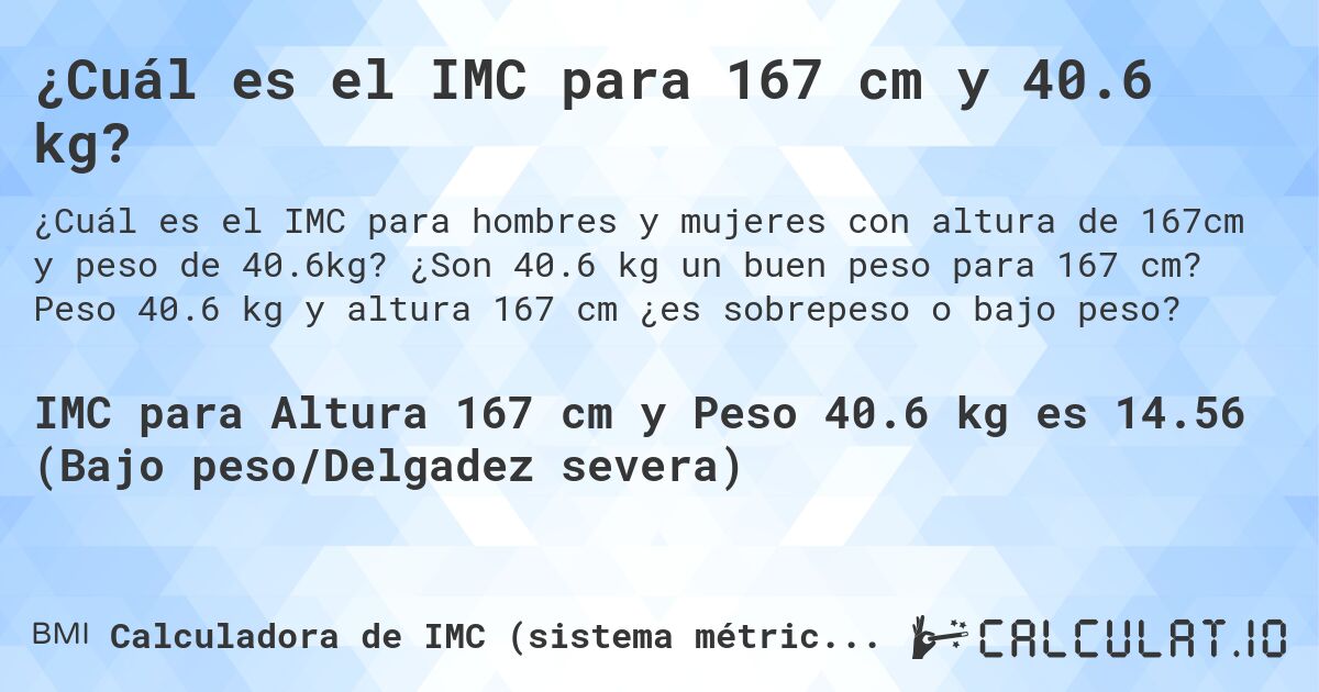 ¿Cuál es el IMC para 167 cm y 40.6 kg?. ¿Son 40.6 kg un buen peso para 167 cm? Peso 40.6 kg y altura 167 cm ¿es sobrepeso o bajo peso?