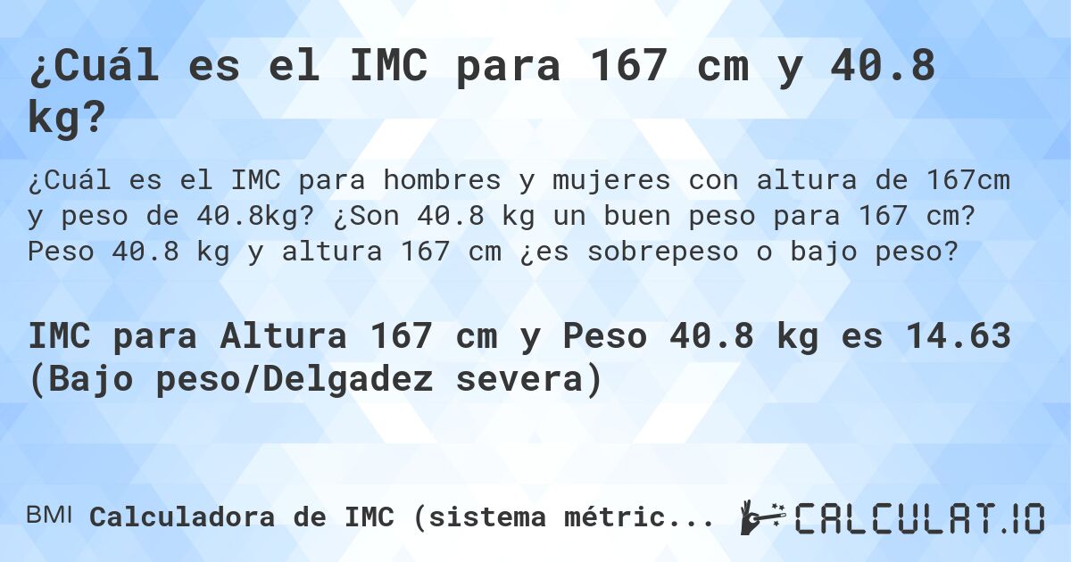 ¿Cuál es el IMC para 167 cm y 40.8 kg?. ¿Son 40.8 kg un buen peso para 167 cm? Peso 40.8 kg y altura 167 cm ¿es sobrepeso o bajo peso?