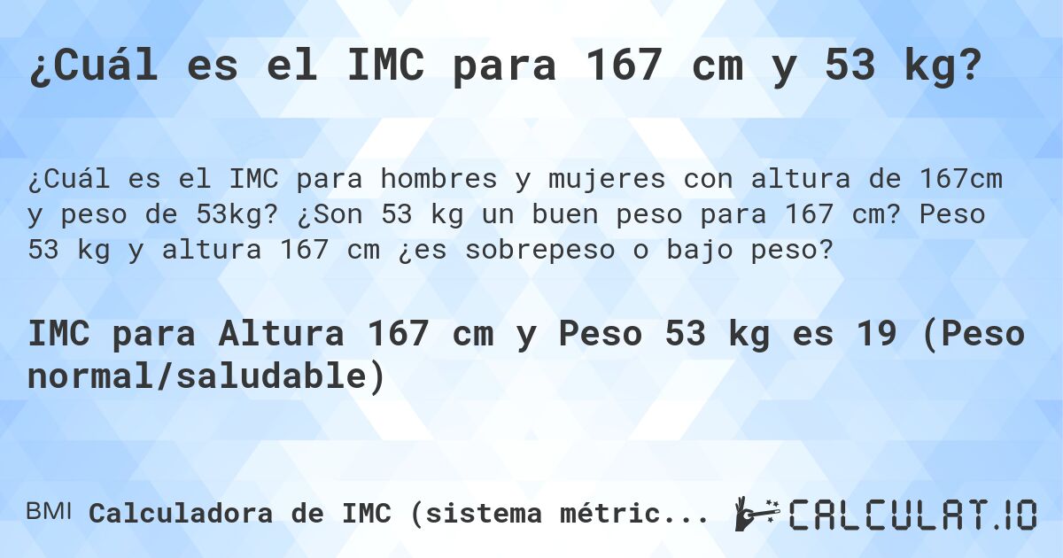 ¿Cuál es el IMC para 167 cm y 53 kg?. ¿Son 53 kg un buen peso para 167 cm? Peso 53 kg y altura 167 cm ¿es sobrepeso o bajo peso?