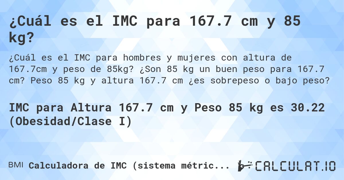 ¿Cuál es el IMC para 167.7 cm y 85 kg?. ¿Son 85 kg un buen peso para 167.7 cm? Peso 85 kg y altura 167.7 cm ¿es sobrepeso o bajo peso?